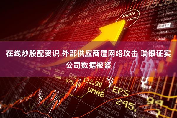 在线炒股配资识 外部供应商遭网络攻击 瑞银证实公司数据被盗