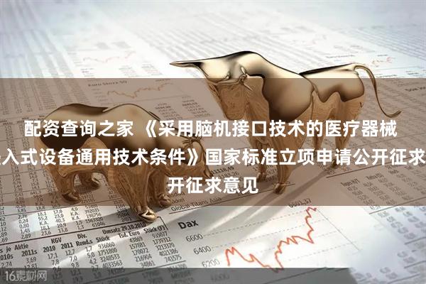 配资查询之家 《采用脑机接口技术的医疗器械 非侵入式设备通用技术条件》国家标准立项申请公开征求意见