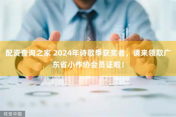 配资查询之家 2024年诗歌季获奖者，请来领取广东省小作协会员证啦！